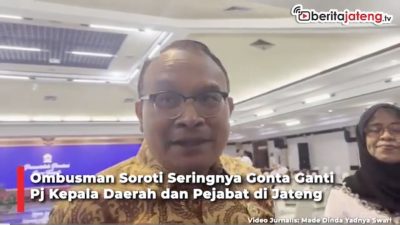 Video Ombusman Soroti Seringnya Gonta Ganti Pj Kepala Daerah dan Pejabat di Jateng