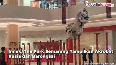 Video Imlek, The Park Semarang Tampilkan Akrobat Rusia dan Barongsai