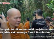 Video Biksu Thudong Mulai Ritual Jalan Kaki ke Candi Borobudur