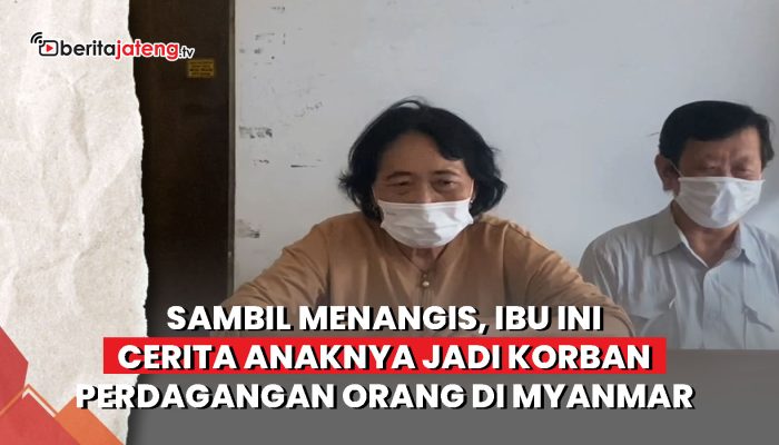 Video Sambil Menangis, Ibu Ini Cerita Anaknya Jadi Korban Perdagangan Orang di Myanmar