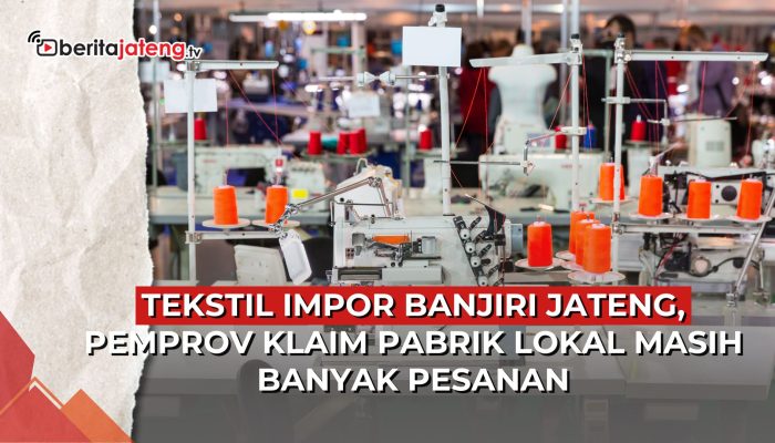 Video Tekstil Impor Banjiri Jawa Tengah, Pemprov Klaim Pabrik Lokal Masih Banyak Pesanan