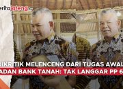 Video Badan Bank Tanah Jawab Kritikan Melenceng dari Tugas