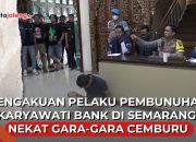Video Pengakuan Pelaku Pembunuhan Karyawati Bank di Semarang, Nekat Gara-Gara Cemburu