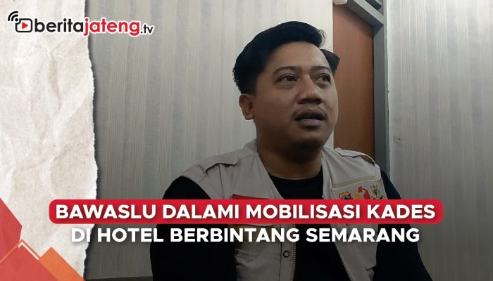 Video Bawaslu Dalami Mobilisasi Kades di Hotel Berbintang Semarang