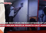 Video Manager Restoran Mewah Ditangkap Usai Kegep Rekam Pekerja Wanita saat Mandi