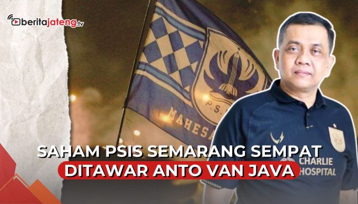 Video Saham PSIS Semarang Sempat Ditawar Anto Van Java