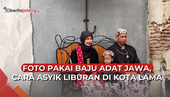 Video Foto Pakai Baju Adat Jawa, Cara Asyik Liburan di Kota Lama Semarang