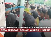 Video Penggusuran Rumah di Lahan Sengketa Desa Rejosari Demak, Warga Histeris