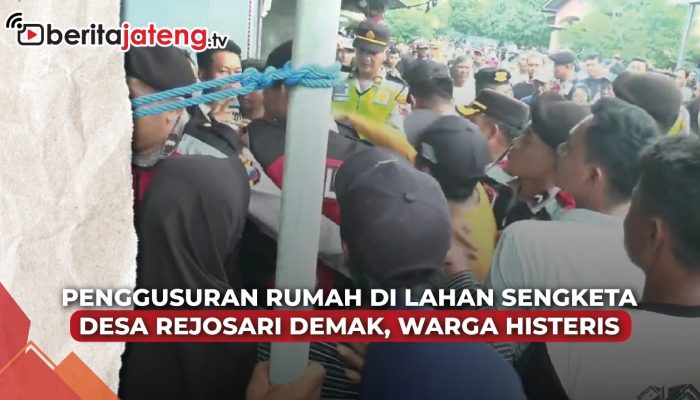 Video Penggusuran Rumah di Lahan Sengketa Desa Rejosari Demak, Warga Histeris