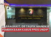 Video Beralasan Sakit, dr Taufik Mangkir Pemeriksaan Kasus PPDS Undip