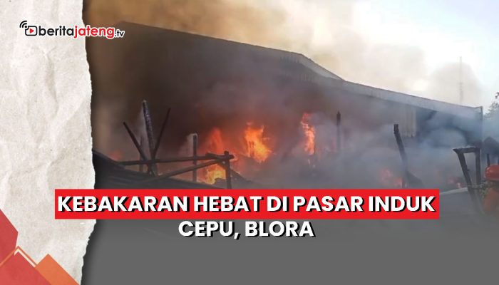 Video Kebakaran Hebat di Pasar Induk Cepu, Blora