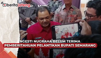 Video Ngesti Nugraha Belum Terima Pemberitahuan Pelantikan Bupati Semarang