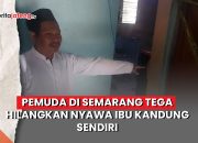 Video Pemuda di Semarang Tega Bunuh Ibu Kandung Sendiri