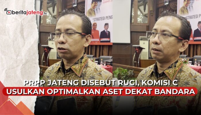 Video PRPP Jateng Merugi, Komisi C Dorong Optimalisasi Aset Dekat Bandara